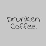 DRUNKEN COFFEE